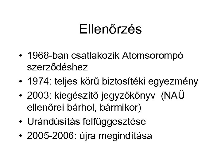 Ellenőrzés • 1968 -ban csatlakozik Atomsorompó szerződéshez • 1974: teljes körű biztosítéki egyezmény •