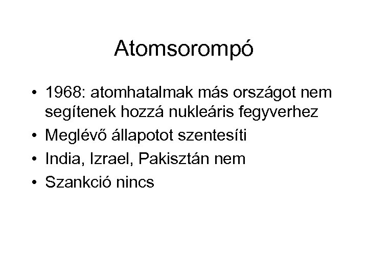 Atomsorompó • 1968: atomhatalmak más országot nem segítenek hozzá nukleáris fegyverhez • Meglévő állapotot