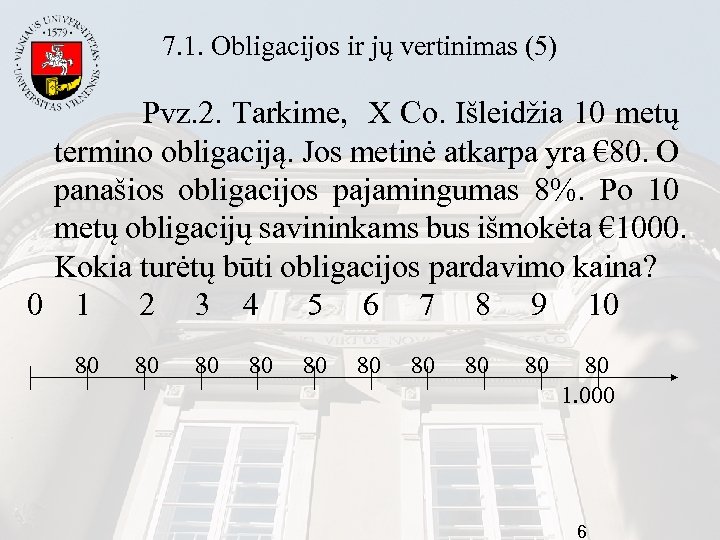 7. 1. Obligacijos ir jų vertinimas (5) Pvz. 2. Tarkime, X Co. Išleidžia 10