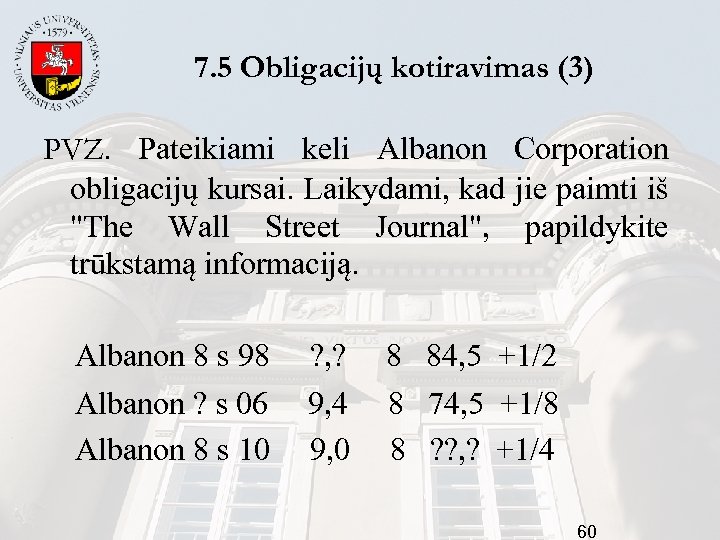 7. 5 Obligacijų kotiravimas (3) PVZ. Pateikiami keli Albanon Corporation obligacijų kursai. Laikydami, kad