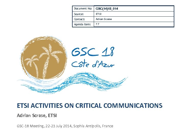 Document No: GSC(14)18_014 Source: ETSI Contact: Adrian Scrase Agenda Item: 7. 7 ETSI ACTIVITIES