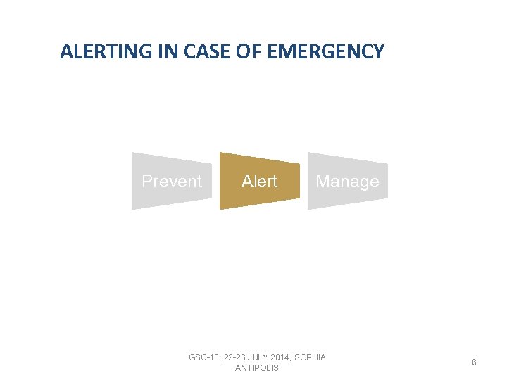 ALERTING IN CASE OF EMERGENCY Prevent Alert Manage GSC-18, 22 -23 JULY 2014, SOPHIA