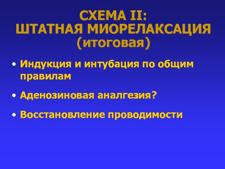 СХЕМА II: ШТАТНАЯ МИОРЕЛАКСАЦИЯ (итоговая) • Индукция и интубация по общим правилам • Аденозиновая