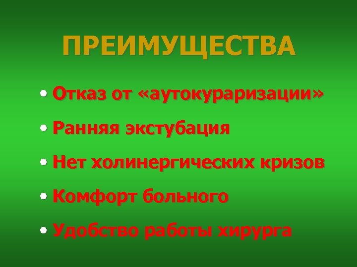 ПРЕИМУЩЕСТВА • Отказ от «аутокураризации» • Ранняя экстубация • Нет холинергических кризов • Комфорт