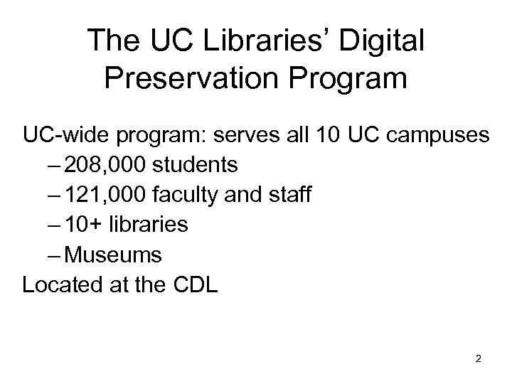 The UC Libraries’ Digital Preservation Program UC-wide program: serves all 10 UC campuses –