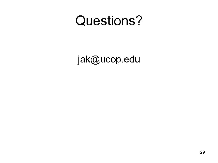 Questions? jak@ucop. edu 29 