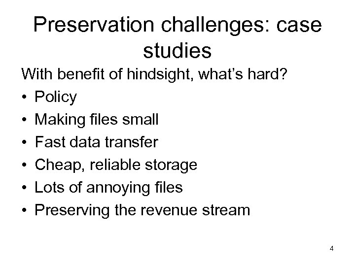 Preservation challenges: case studies With benefit of hindsight, what’s hard? • Policy • Making