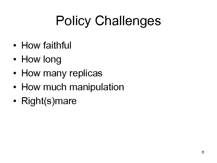 Policy Challenges • • • How faithful How long How many replicas How much