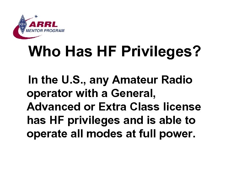 Who Has HF Privileges? In the U. S. , any Amateur Radio operator with