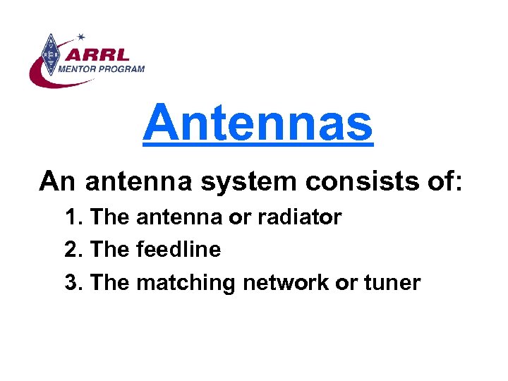 Antennas An antenna system consists of: 1. The antenna or radiator 2. The feedline