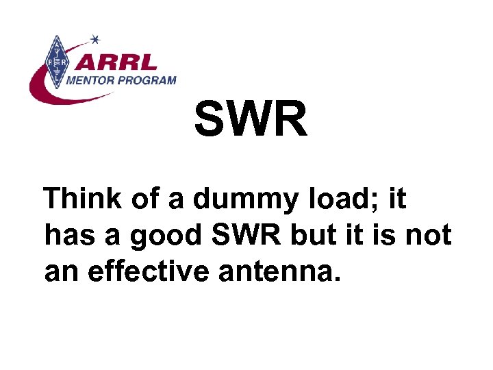 SWR Think of a dummy load; it has a good SWR but it is