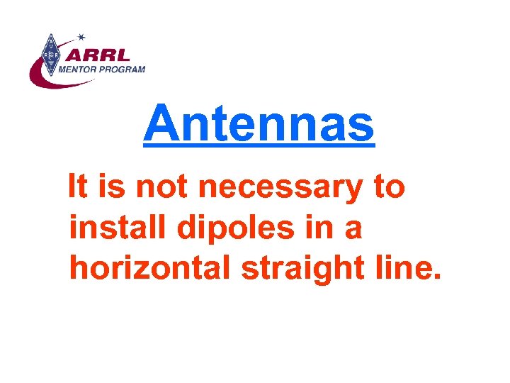 Antennas It is not necessary to install dipoles in a horizontal straight line. 