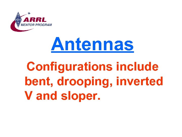 Antennas Configurations include bent, drooping, inverted V and sloper. 