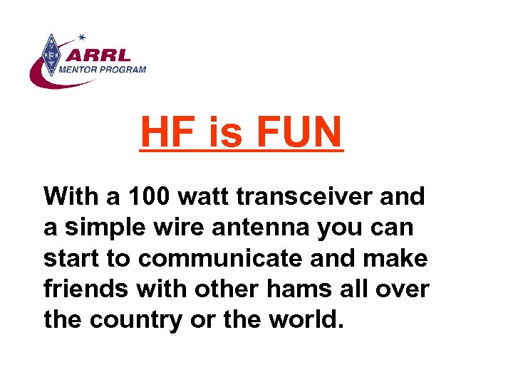HF is FUN With a 100 watt transceiver and a simple wire antenna you