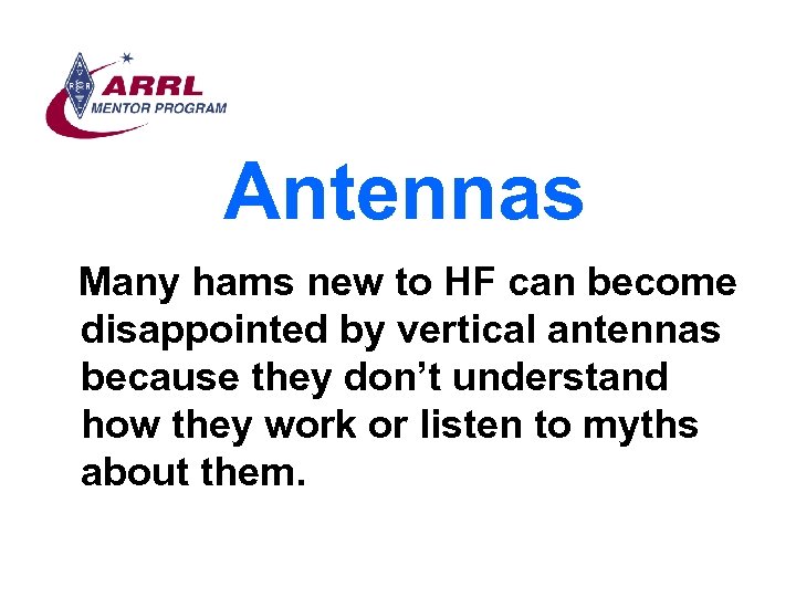 Antennas Many hams new to HF can become disappointed by vertical antennas because they