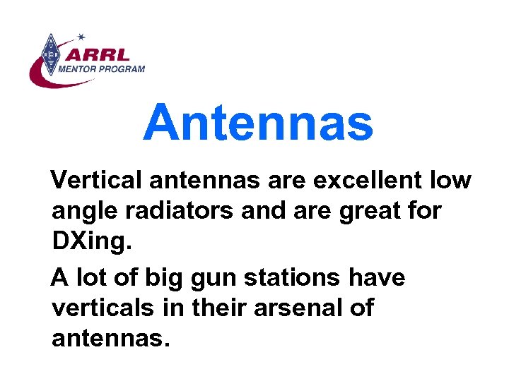 Antennas Vertical antennas are excellent low angle radiators and are great for DXing. A
