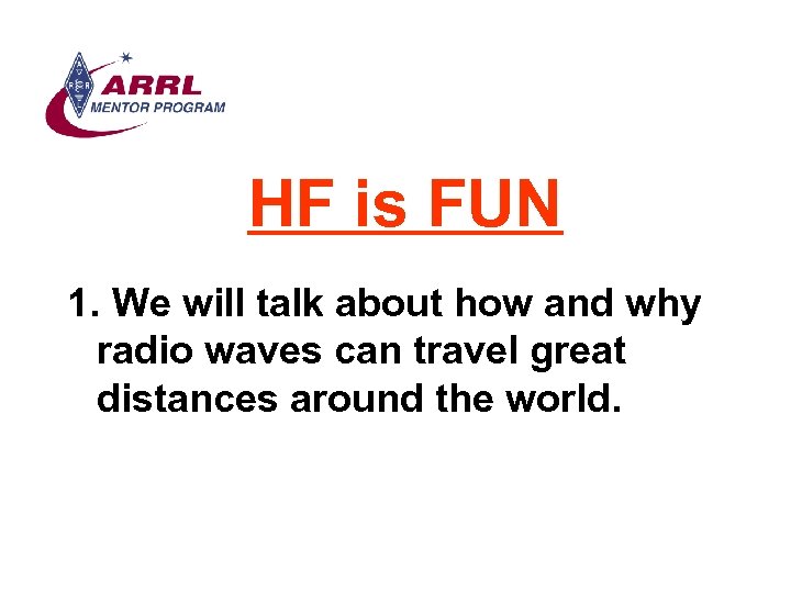 HF is FUN 1. We will talk about how and why radio waves can