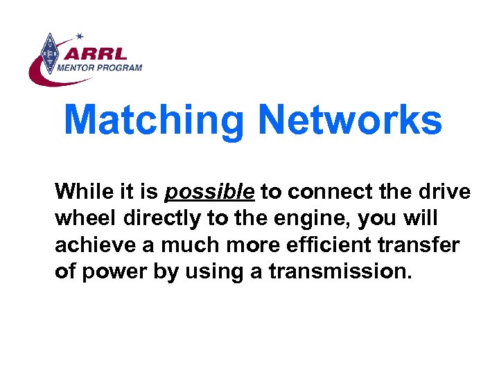 Matching Networks While it is possible to connect the drive wheel directly to the