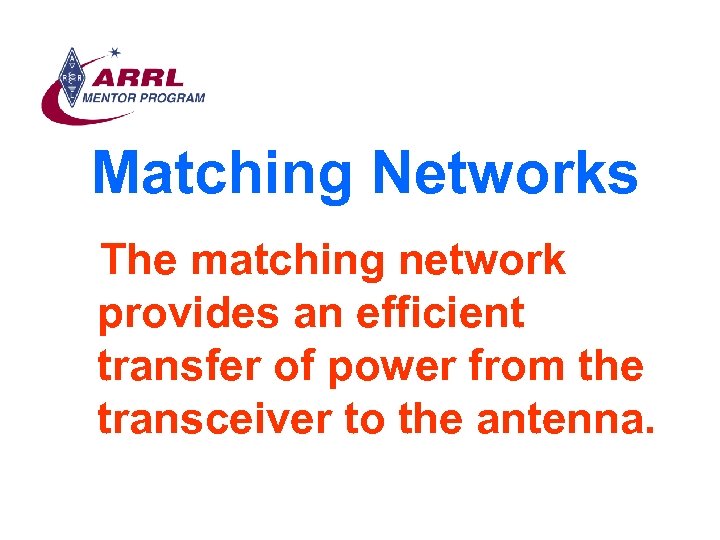Matching Networks The matching network provides an efficient transfer of power from the transceiver