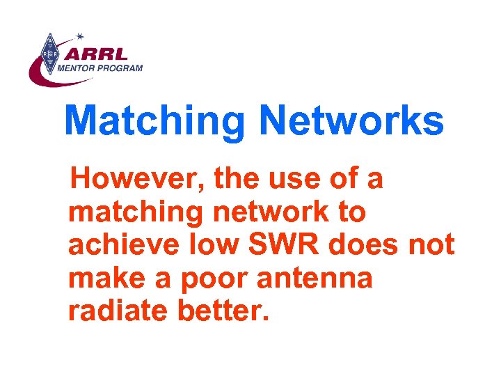 Matching Networks However, the use of a matching network to achieve low SWR does