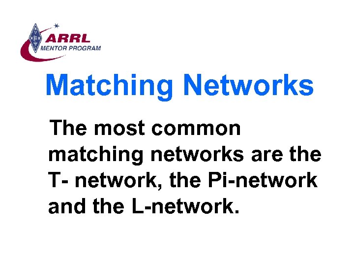 Matching Networks The most common matching networks are the T- network, the Pi-network and
