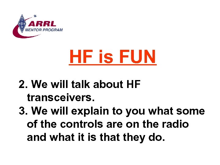 HF is FUN 2. We will talk about HF transceivers. 3. We will explain