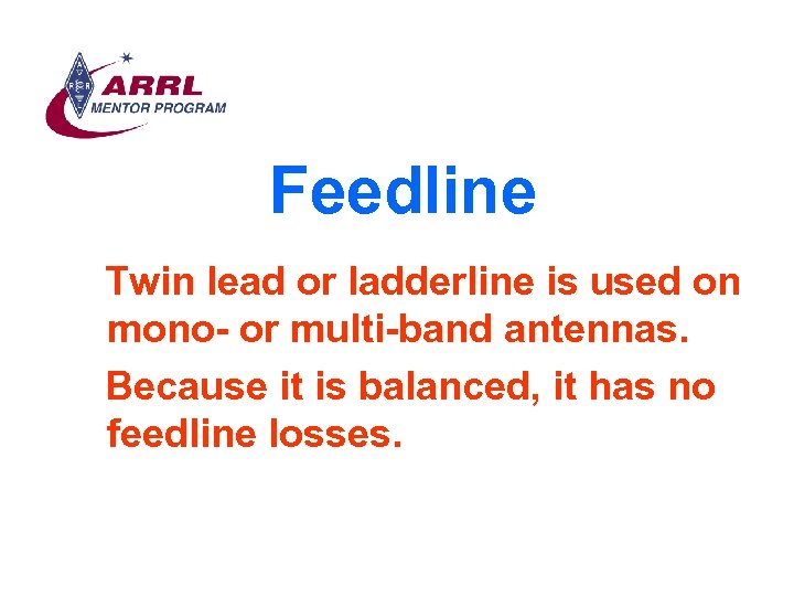 Feedline Twin lead or ladderline is used on mono- or multi-band antennas. Because it