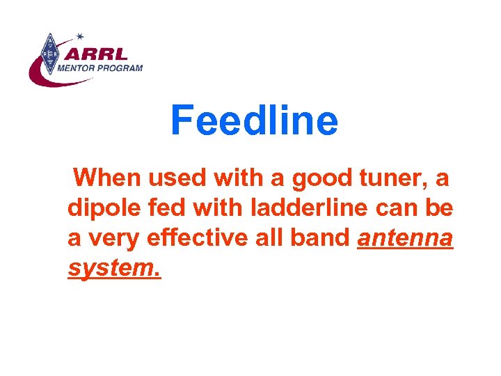 Feedline When used with a good tuner, a dipole fed with ladderline can be