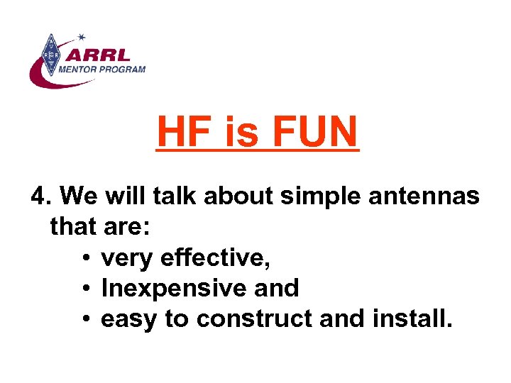 HF is FUN 4. We will talk about simple antennas that are: • very