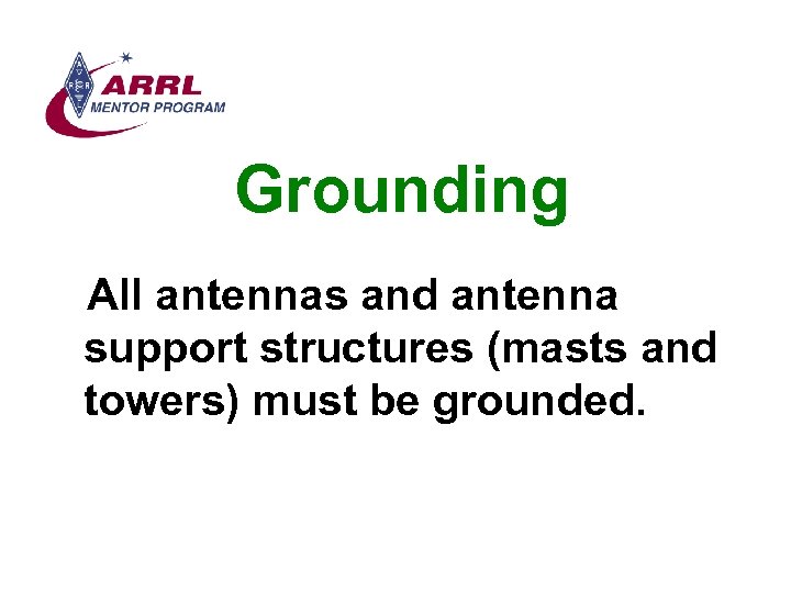 Grounding All antennas and antenna support structures (masts and towers) must be grounded. 