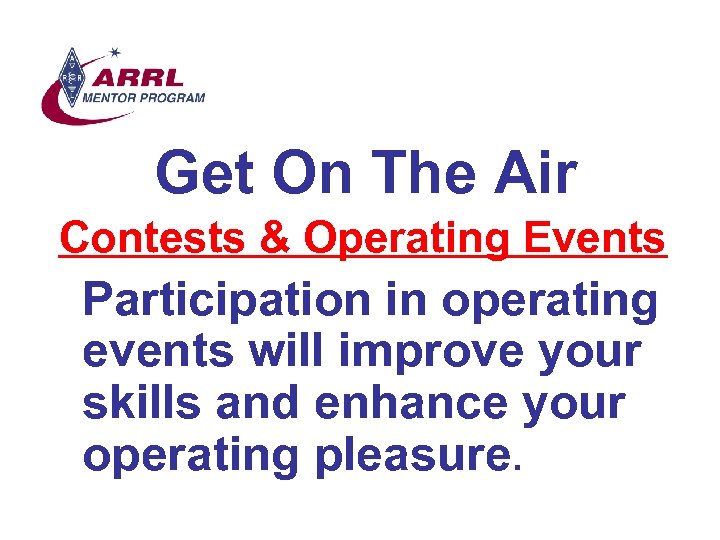 Get On The Air Contests & Operating Events Participation in operating events will improve