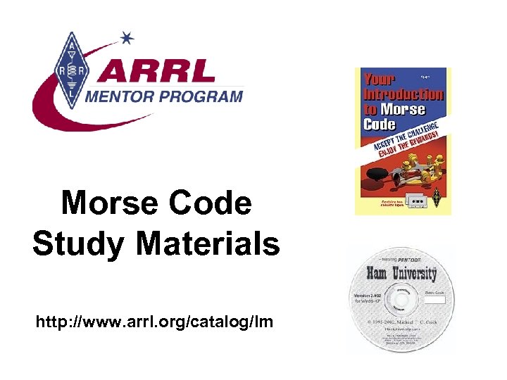 Morse Code Study Materials http: //www. arrl. org/catalog/lm 