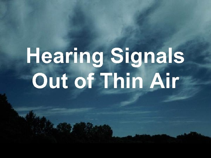 Hearing Signals Out of Thin Air 