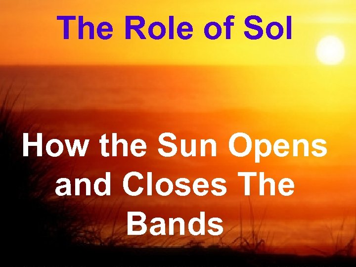 The Role of Sol How the Sun Opens and Closes The Bands 
