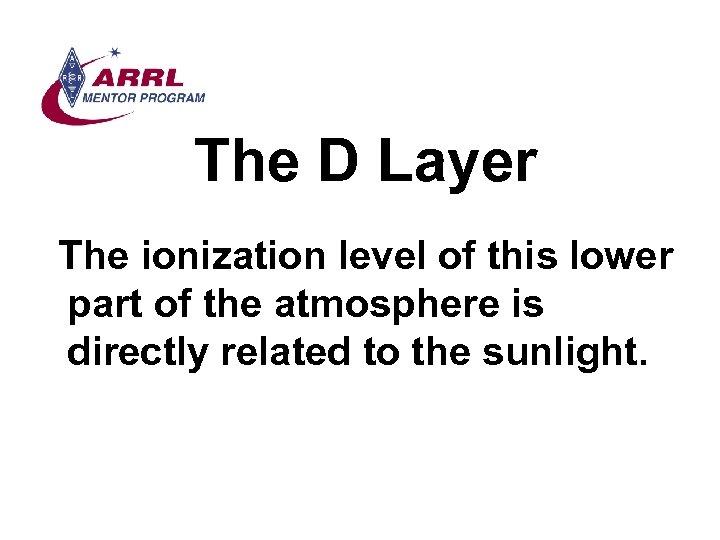 The D Layer The ionization level of this lower part of the atmosphere is
