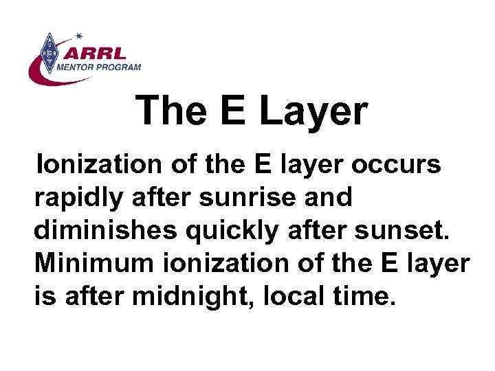 The E Layer Ionization of the E layer occurs rapidly after sunrise and diminishes