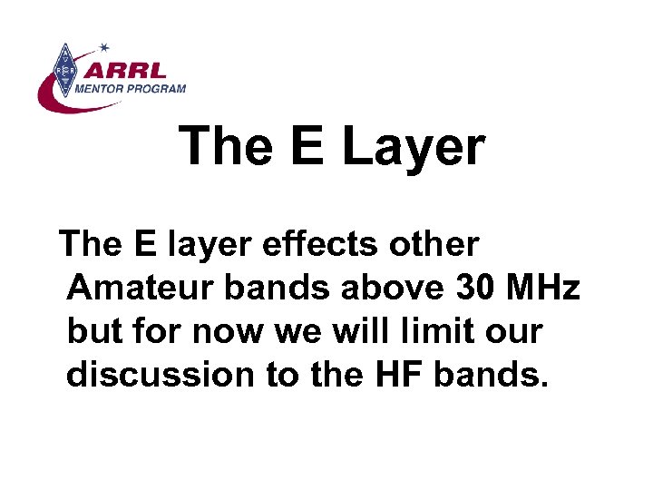 The E Layer The E layer effects other Amateur bands above 30 MHz but
