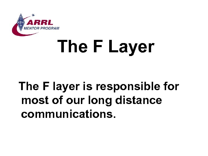 The F Layer The F layer is responsible for most of our long distance