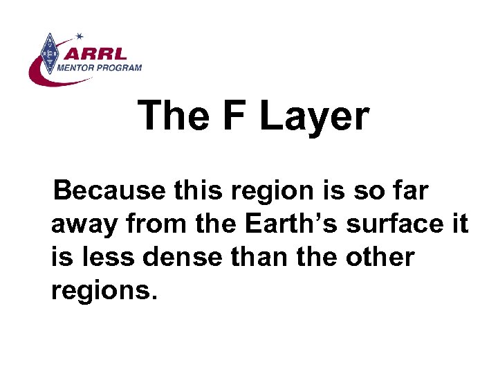 The F Layer Because this region is so far away from the Earth’s surface