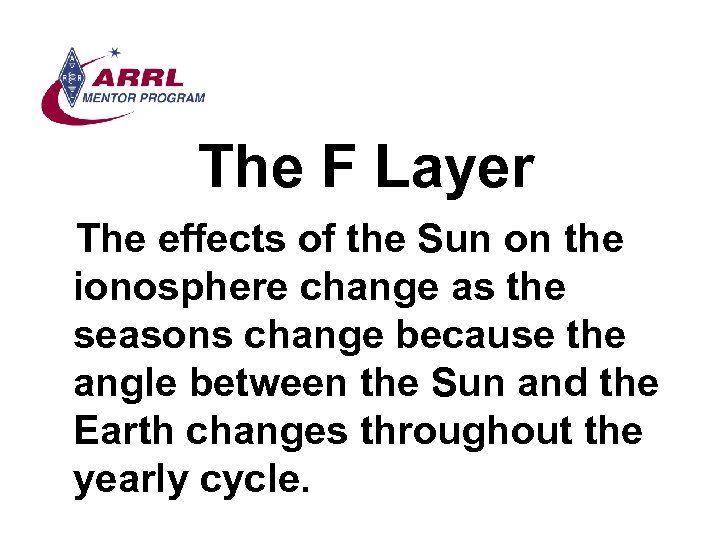 The F Layer The effects of the Sun on the ionosphere change as the