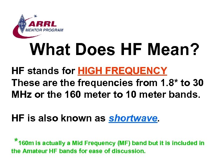 What Does HF Mean? HF stands for HIGH FREQUENCY These are the frequencies from