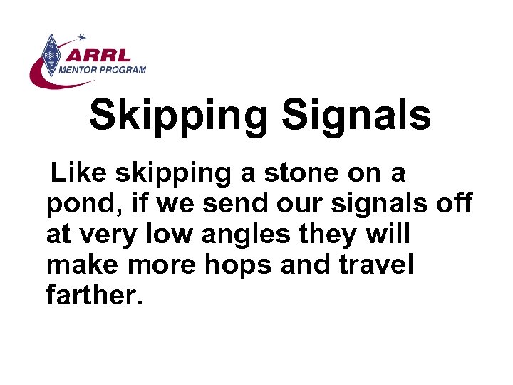 Skipping Signals Like skipping a stone on a pond, if we send our signals