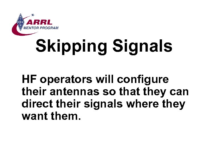 Skipping Signals HF operators will configure their antennas so that they can direct their