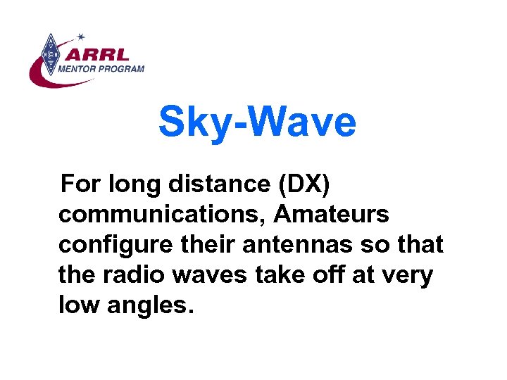 Sky-Wave For long distance (DX) communications, Amateurs configure their antennas so that the radio