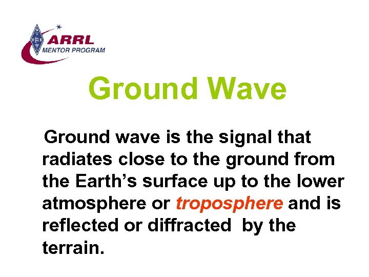 Ground Wave Ground wave is the signal that radiates close to the ground from