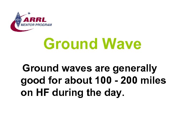 Ground Wave Ground waves are generally good for about 100 - 200 miles on
