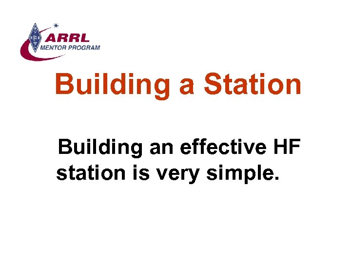 Building a Station Building an effective HF station is very simple. 