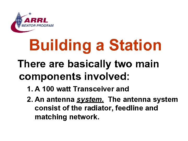 Building a Station There are basically two main components involved: 1. A 100 watt