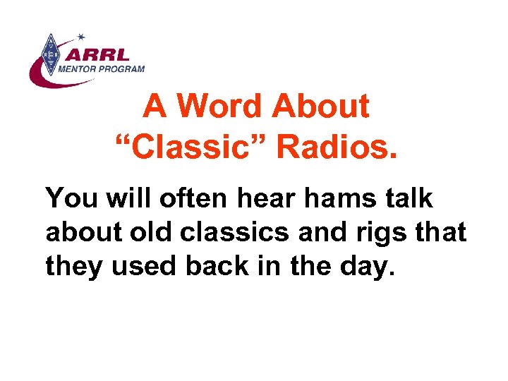 A Word About “Classic” Radios. You will often hear hams talk about old classics