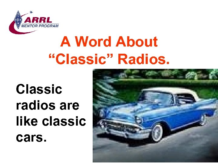 A Word About “Classic” Radios. Classic radios are like classic cars. 